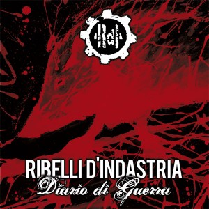 Ribelli D'indastria - Diario Di Guerra (2011)