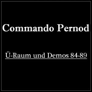 Commando Pernod - U-Raum + Demos 84-89 (1990)