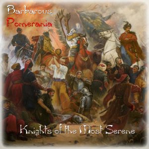 Barbarous Pomerania - Knights Of The Most Serene (2016)