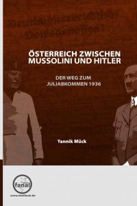 Österreich zwischen Mussolini und Hitler - Der Weg zum Juliabkommen 1936