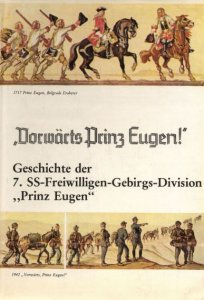 "Vorwärts Prinz Eugen!" Geschichte der 7. SS-Freiwilligen-Gebirgs-Division "Prinz Eugen''