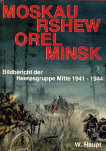 Moskau, Rshew, Orel, Minsk: Bildbericht der Heeresgruppe Mitte 1941-1944
