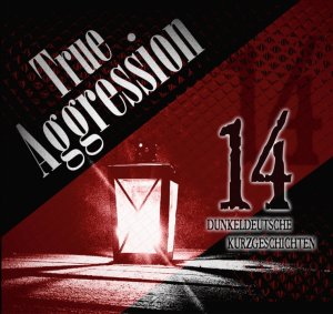 True Aggression - 14 Dunkeldeutsche Kurzgeschichten (2017)