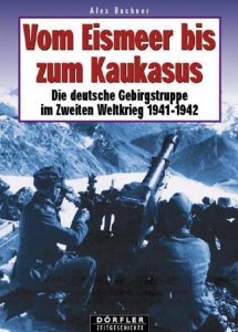 Vom Eismeer bis zum Kaukasus: Die Deutsche Gebirgstruppe im Zweiten Weltkrieg 1941-1942