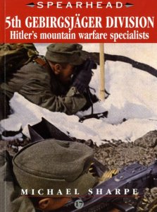 5th Gebirgsjager Division - Hitler’s Mountain Warfare Specialists (Spearhead №17)