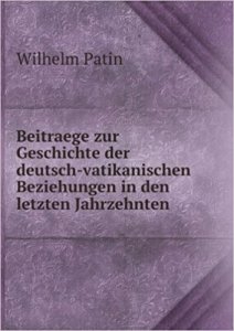 Wilhelm Patin - Beitraege zur Geschichte der Deutsch-Vatikanischen Beziehungen