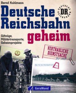 Deutsche Reichsbahn Geheim: Giftzuge, Militartransporte, Geheimprojekte
