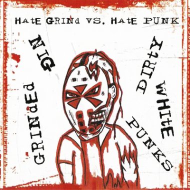 Grinded Nig & Dirty White Punks - Hate Grind vs. Hate Punk (2006)