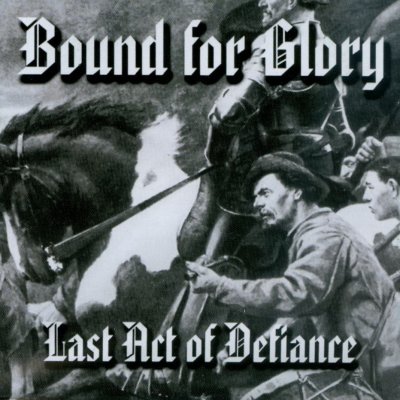 Bound For Glory - Last Act Of Defiance (2000 / 2005)
