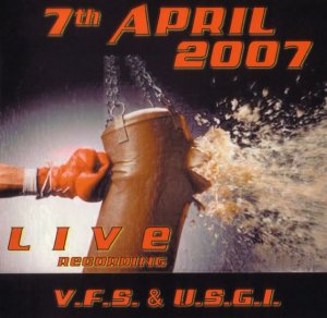 7th April 2007 - V.F.S. & U.S.G.I. - Live Recording (2007)