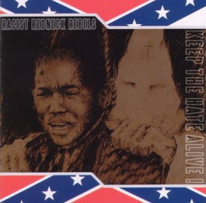 Racist Redneck Rebels - Keep the hate alive (2005)