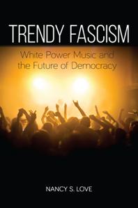 Trendy Fascism: White Power Music and the Future of Democracy