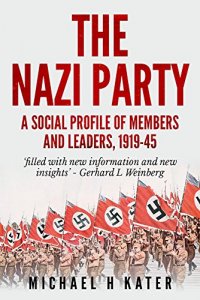 The Nazi Party: A Social Profile of Members and Leaders 1919-1945