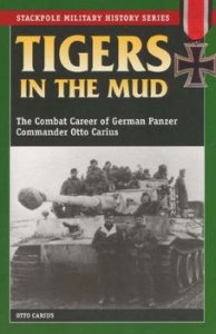 Tigers in the Mud: The Combat Career of German Panzer Commander Otto Carius