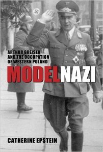 Model Nazi: Arthur Greiser and the Occupation of Western Poland