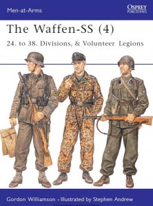 The Waffen-SS (4): 24. to 38. Divisions, & Volunteer Legions (Osprey Men-at-Arms 420)