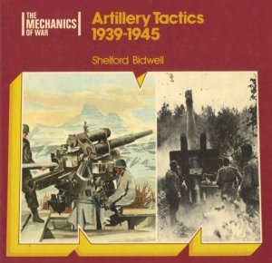 The Mechanics of War: Artillery Tactics 1939-1945