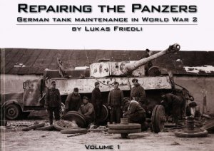 Repairing the Panzers: German Tank Maintenance in World War II vol. 1