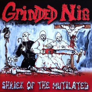 Grinded Nig ‎- Shriek Of The Mutilated (2018)